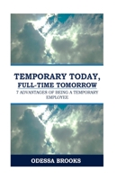Temporary Today, Full-Time Tomorrow: 7 Advantages of Being A Temporary Employee 1514386658 Book Cover