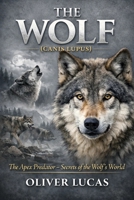 THE WOLF ( CANIS LUPUS ): The Apex Predator – Secrets of the Wolf’s World B0GMKDBJN6 Book Cover