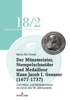 Der Münzmeister, Stempelschneider und Medailleur Hans Jacob I. Gessner (1677-1737) : Zum Münz- und Medaillenwesen Im Zürich des 18. Jahrhunderts. Band 2 3034340982 Book Cover