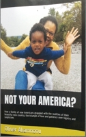 Not Your America?: How a Family of New Americans Grappled with the Realities of Their Beautiful New Country; The Triumph of Love and Patience Over Bigotry and Scepticism. 1092595341 Book Cover