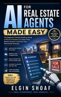 AI for Real Estate Agents Made Easy: How to Use AI to Save Time, Get More Clients, Market Smarter, and Close More Deals B0H32S5WCT Book Cover