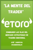 "LA MENTE DEL TRADER EN eToro": Dominando las Olas del Mercado: Estrategias de Trading Emocional (Navegando el Trading desde Cero) (Spanish Edition) B0CMTMMXG6 Book Cover