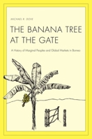 Banana Tree at the Gate: A History of Marginal Peoples and Global Markets in Borneo B004XWAXPI Book Cover