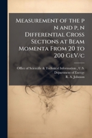 Measurement of the P N and P, N Differential Cross Sections at Beam Momenta from 20 to 200 Gev/C 128882260X Book Cover