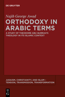 Orthodoxy in Arabic Terms: A Study of Theodore Abu Qurrah's Theology in Its Islamic Context 1614516774 Book Cover
