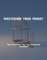 Mastering Your Money: Ten Practical Tips For Financial Freedom B0FPXTZLWW Book Cover
