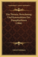 Die Theorie, Berechnung und Konstruktion der Dampfturbinen 1161131620 Book Cover