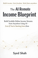 The AI Remote Income Blueprint: Build Scalable Online Income Streams from Anywhere Using AI—Even If You’re Starting from Zero B0GVBQ38FJ Book Cover