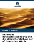 Nkrumahs Bewusstseinsbildung und die Wiederherstellung der afrikanischen Würde (German Edition) 6207573420 Book Cover