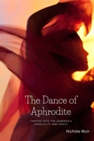 The Dance of Aphrodite: Tapping into the Goddess's Sensuality and Grace B0C1J9Z55H Book Cover