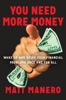 You Need More Money: Wake Up and Solve Your Financial Problems Once And For All 0735216983 Book Cover