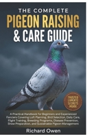 THE COMPLETE PIGEON RAISING & CARE GUIDE: A Practical Handbook for Beginners and Experienced Fanciers Covering Loft Planning, Bird Selection, Daily ... Show Preparation, and Sustainable Management B0HCMJ42RQ Book Cover