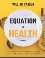 Equation of Health: Losing Weight without Feeling Deprived or Hungry Improving your Blood Pressure, Cholesterol, and More - Book 5 B093B4P9SJ Book Cover