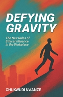 Defying Gravity: The New Rules of Ethical Influence in the Workplace B0F9XHK9BL Book Cover