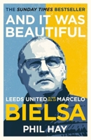 And it was Beautiful: Marcelo Bielsa and the Rebirth of Leeds United 1841885177 Book Cover