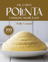 THE COMPLETE POLENTA COOKING MADE EASY: Creamy, Comforting & Gluten-Free Recipes – Porridges, Cakes, Fries, Bowls, Bakes & More with Classic Polenta B0FQJT14ML Book Cover
