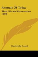 Animals of To-Day, Their Life and Conversation 0548864829 Book Cover