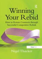 Winning Your Rebid: How to Retain Contracts Through Successful Competitive Rebids 1138261726 Book Cover