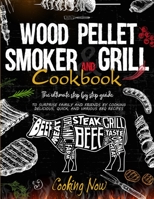 Wood Pellet Smoker Grill: The Ultimate Step by Step Guide to Surprise Family and Friends by Cooking Delicious, Quick, and Various BBQ Receipes 1802100199 Book Cover