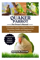 QUAKER PARROT: A Complete Guide to Adoption, Feeding, Grooming, Health, and Happiness for Rescue Amazing Quaker Parrot B0FQPBWR37 Book Cover