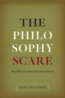 The Philosophy Scare: The Politics of Reason in the Early Cold War 022639638X Book Cover