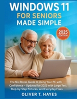 WINDOWS 11 FOR SENIORS MADE SIMPLE: The No-Stress Guide to Using Your PC with Confidence — Updated for 2025 with Large Text, Step-by-Step Pictures, and Everyday Fixes B0FKDBH2PW Book Cover
