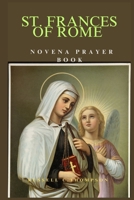 ST. FRANCES OF ROME NOVENA PRAYER: PATRONESS OF BENEDICTINE OBLATES, AUTOMOBILE DRIVERS AND WIDOWS B0CWPB8F8H Book Cover