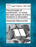 The principles of punishment: on which the mark system of prison discipline is advocated. 124014458X Book Cover