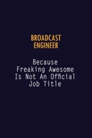 Broadcast Engineer Because Freaking Awesome is not An Official Job Title: 6X9 Career Pride Notebook Unlined 120 pages Writing Journal 1691038784 Book Cover