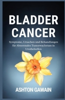 Bladder Cancer: Symptome, Ursachen und Behandlungen für abnormales Tumorwachstum in Urothelzellen B0FTXDDP31 Book Cover