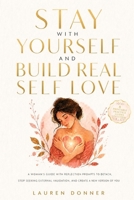 Stay with Yourself and Build Real Self-Love: A Woman's Guide With Reflection Prompts to Detach, Stop Seeking External Validation, and Create a New Version of You 1806477122 Book Cover