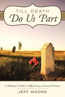 Till Death Do Us Part: A Minister's Guide to Officiating at Funeral Services 1462712320 Book Cover