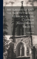 Metlakahtla and the North Pacific Mission of the Church Missionary Society 935738474X Book Cover