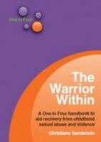 The Warrior Within: A One in Four Handbook to Aid Recovery from Sexual Violence 095665410X Book Cover