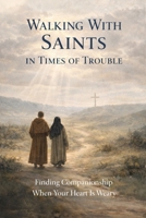 Walking With Saints in Times of Trouble: Finding Companionship When Your Heart Is Weary (Walking With Saints: Companion Series) B0GQBX1H6C Book Cover
