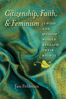 Citizenship, Faith, and Feminism: Jewish and Muslim Women Reclaim Their Rights 1584659734 Book Cover