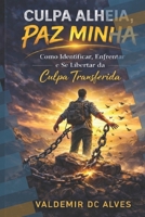 CULPA ALHEIA, PAZ MINHA: Como Identificar, Enfrentar e Se Libertar da Culpa Transferida 6501948770 Book Cover