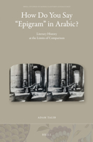 How Do You Say "Epigram" in Arabic?: Literary History at the Limits of Comparison 9004349960 Book Cover