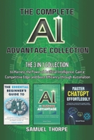 The Complete AI Advantage Collection: The 3 in 1 Collection to Harness the Power of Artificial Intelligence, Gain a Competitive Edge, and Boost Efficiency through Automation B0DQVHY49X Book Cover