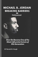 Michael B. Jordan: Breaking Barriers in Hollywood: How He Became One of the Most Influential Actors of His Generation B0F1KLQJ51 Book Cover