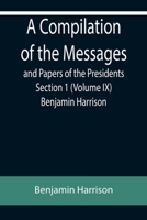 A Compilation of the Messages and Papers of the Presidents Section 1 (Volume IX) Benjamin Harrison 9355890001 Book Cover