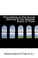 Proceedings of the Annual Meeting of the National Board of Trade 1017876290 Book Cover