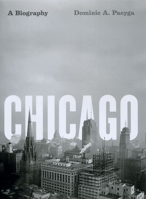 Chicago: A Biography 0226644286 Book Cover