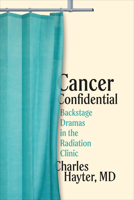 Cancer Confidential: Backstage Dramas in the Radiation Clinic 1487528159 Book Cover