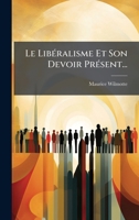 Le LibÃ(c)ralisme Et Son Devoir PrÃ(c)sent... (French Edition) 1024717720 Book Cover