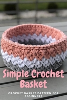 Simple Crochet Basket: Crochet Basket Pattern for Beginners: Crochet Basket B08YQMBKV2 Book Cover