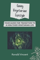 GOING VEGETARIAN LIFESTYLE: Your Guide For Transition To A Healthier Vegetarian Life B08KPML81L Book Cover