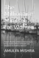 The Millionaire Mindset for Women: "Unlock Wealth, Confidence, and Success: A Proven Guide to Financial Freedom and Abundance for Ambitious Women" B0F6L5LHVQ Book Cover