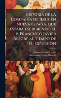 Historia de la CompañÃ-a de Jesus en Nueva España, que estaba escribiendo el p. Francisco Javier Alegre al tiempo de su expulsion (Spanish Edition) B0FHBKMZY7 Book Cover
