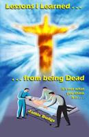 Lessons I Learned from being Dead: First person Near-Death-Experience account 1539952150 Book Cover